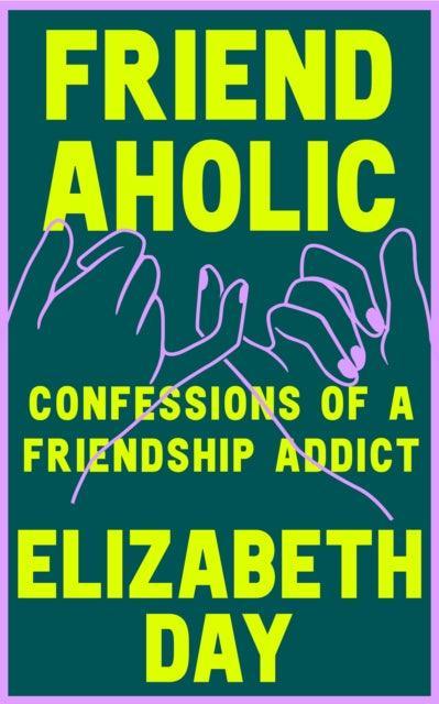 Friendaholic : Confessions of a Friendship Addict - The Cleeve Bookshop