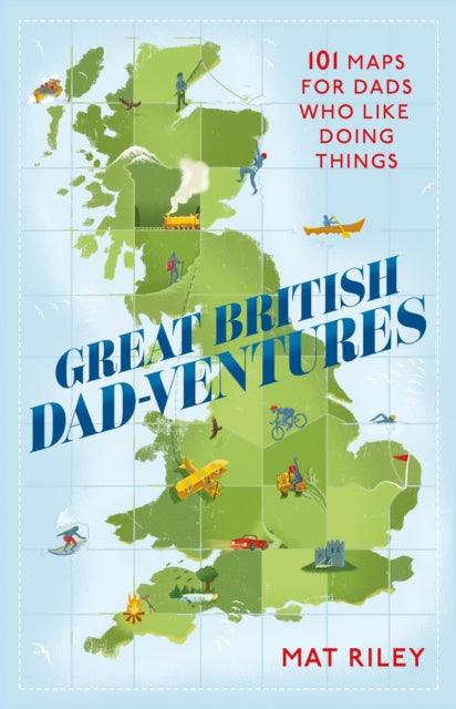 Great British Dad-ventures : 101 maps for dads who like doing things - 9781408730690