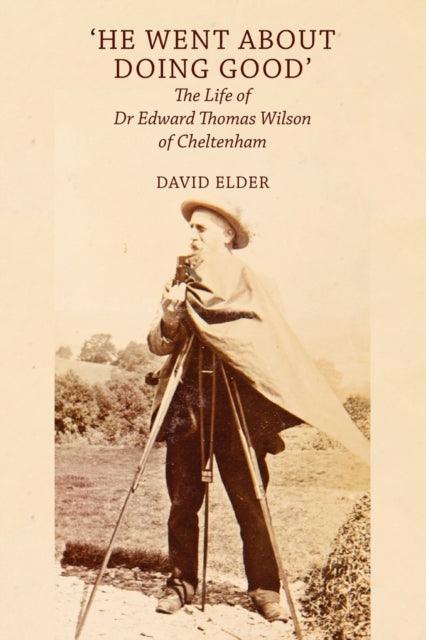 'He Went About Doing Good' : the Life of Dr Edward Thomas Wilson of Cheltenham - 9781914407253