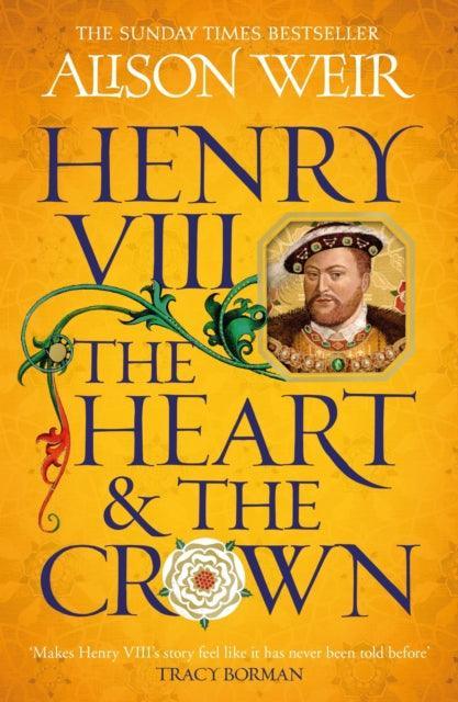 Henry VIII: The Heart and the Crown : 'this novel makes Henry VIII’s story feel like it has never been told before' (Tracy Borman) - The Cleeve Bookshop