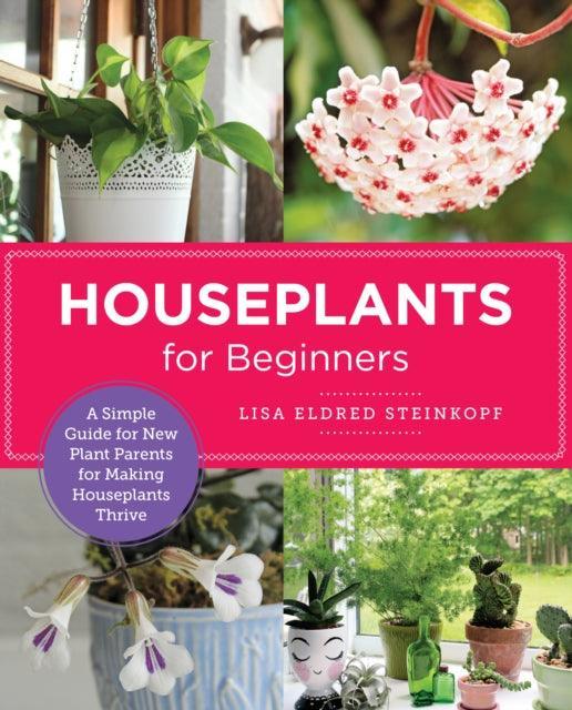Houseplants for Beginners : A Simple Guide for New Plant Parents for Making Houseplants Thrive - The Cleeve Bookshop