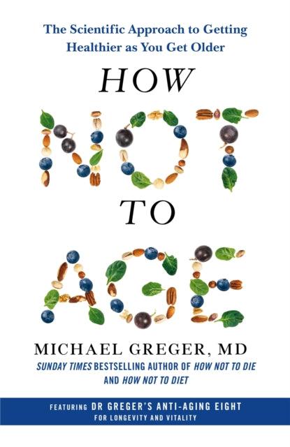 How Not to Age : The Scientific Approach to Getting Healthier as You Get Older - 9781529057348