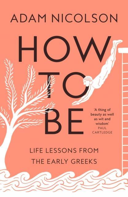 How to Be : Life Lessons from the Early Greeks - The Cleeve Bookshop