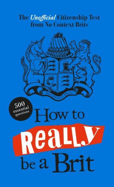 How to Really be a Brit : The Unofficial Citizenship Test - The Cleeve Bookshop