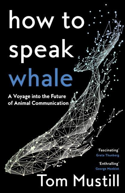 How to Speak Whale : A Voyage into the Future of Animal Communication - The Cleeve Bookshop