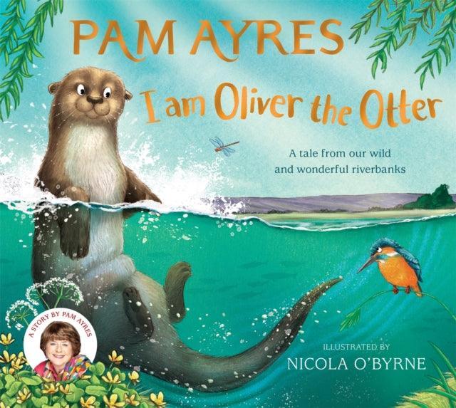 I am Oliver the Otter : A Tale from our Wild and Wonderful Riverbanks - The Cleeve Bookshop