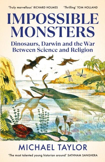 Impossible Monsters : Dinosaurs, Darwin and the War Between Science and Religion - 9781847926784