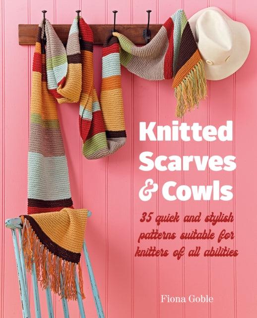 Knitted Scarves and Cowls : 35 Quick and Stylish Patterns Suitable for Knitters of All Abilities - 9781800652590