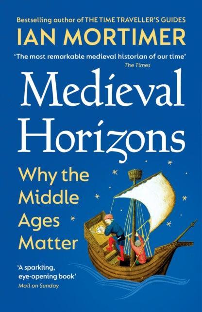 Medieval Horizons : Why the Middle Ages Matter - The Cleeve Bookshop
