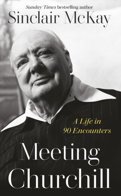 Meeting Churchill : A Life in 90 Encounters - 9780241678558