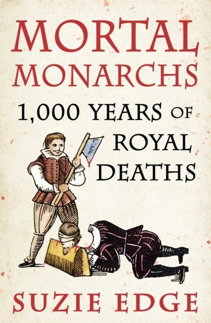 Mortal Monarchs : 1000 Years of Royal Deaths - The Cleeve Bookshop