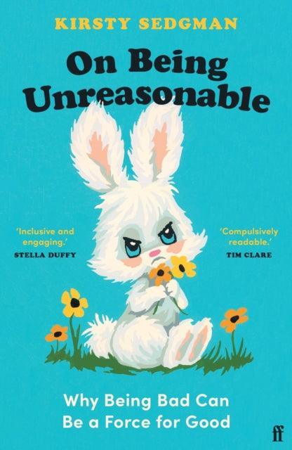 On Being Unreasonable : Why Being Bad Can Be a Force for Good - The Cleeve Bookshop