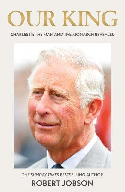 Our King: Charles III : The Man and the Monarch Revealed - Commemorate the historic coronation of the new King - The Cleeve Bookshop