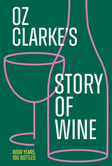 Oz Clarke’s Story of Wine : 8000 Years, 100 Bottles - 9780008621490