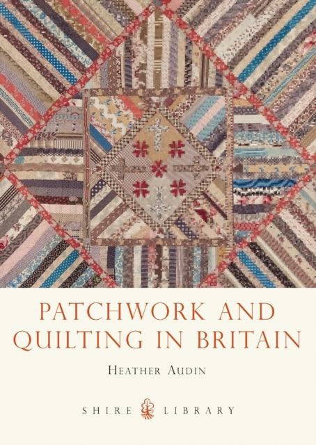 Patchwork and Quilting in Britain - 9780747812418