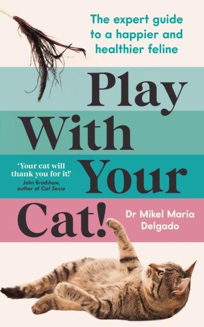 Play With Your Cat! : The expert guide to a happier and healthier feline - 9781800815124