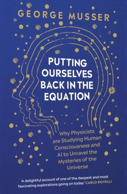 Putting Ourselves Back in the Equation : Why Physicists Are Studying Human Consciousness and AI to Unravel the Mysteries of the Universe - The Cleeve Bookshop