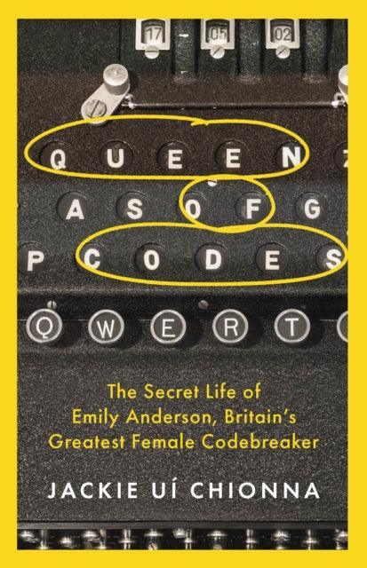 Queen of Codes : The Secret Life of Emily Anderson, Britain's Greatest Female Code Breaker - The Cleeve Bookshop