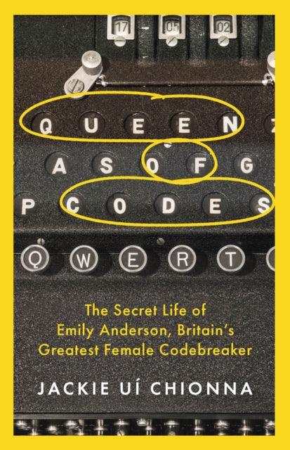 Queen of Codes : The Secret Life of Emily Anderson, Britain's Greatest Female Code Breaker - 9781472295507