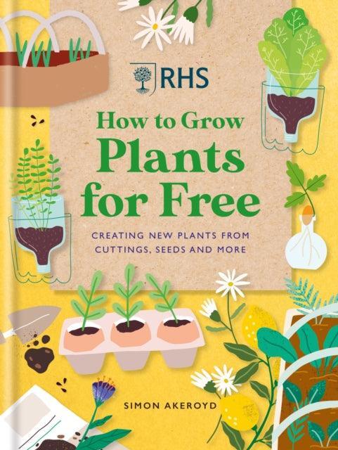 RHS How to Grow Plants for Free : Creating New Plants from Cuttings, Seeds and More - The Cleeve Bookshop