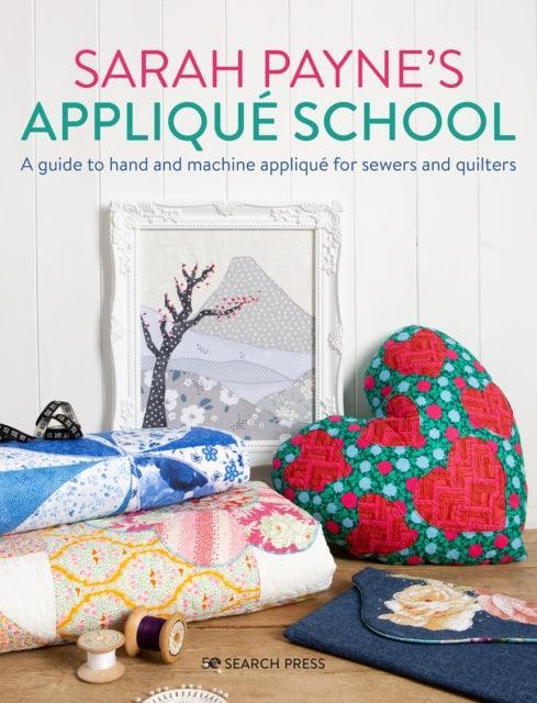 Sarah Payne's Applique School : A Guide to Hand and Machine Applique for Sewers and Quilters - The Cleeve Bookshop