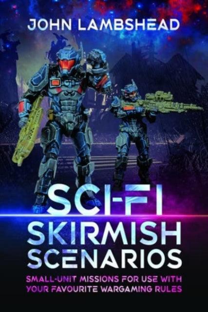 Sci-fi Skirmish Scenarios : Small-unit Missions For Use With Your Favourite Wargaming Rules - 9781526788481