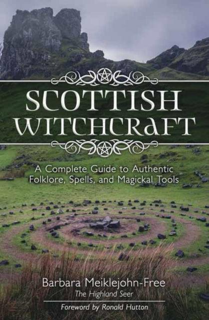 Scottish Witchcraft : A Complete Guide to Authentic Folklore, Spells, and Magickal Tools - 9780738760933