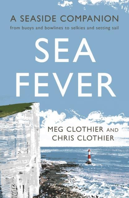Sea Fever : A Seaside Companion: from buoys and bowlines to selkies and setting sail - The Cleeve Bookshop
