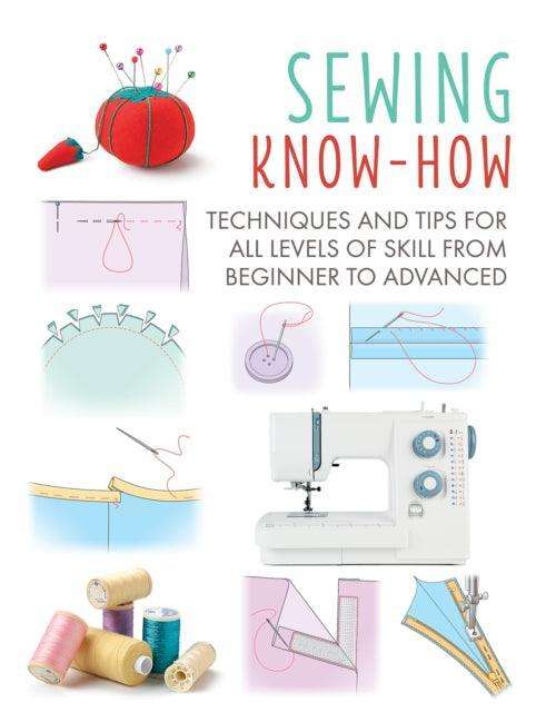 Sewing Know-How : Techniques and Tips for All Levels of Skill from Beginner to Advanced - The Cleeve Bookshop