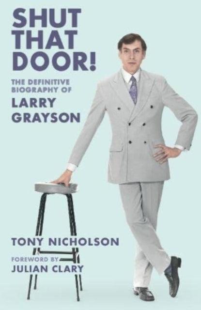 Shut That Door : THE DEFINITIVE BIOGRAPHY OF LARRY GRAYSON - The Cleeve Bookshop