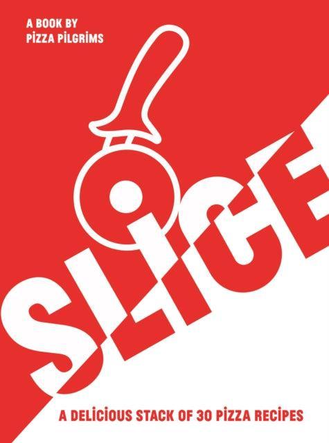 SLICE : A Delicious Stack of 30 Pizza Recipes - The Cleeve Bookshop