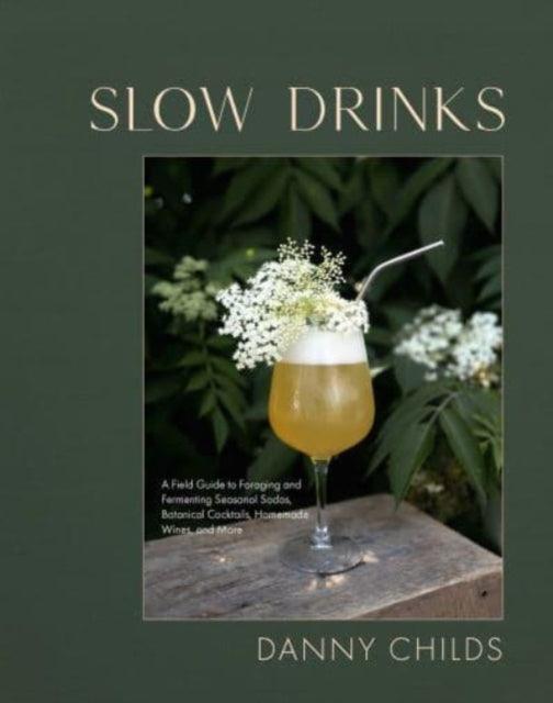 Slow Drinks : A Field Guide to Foraging and Fermenting Seasonal Sodas, Botanical Cocktails, Homemade Wines, and More - 9781958417300