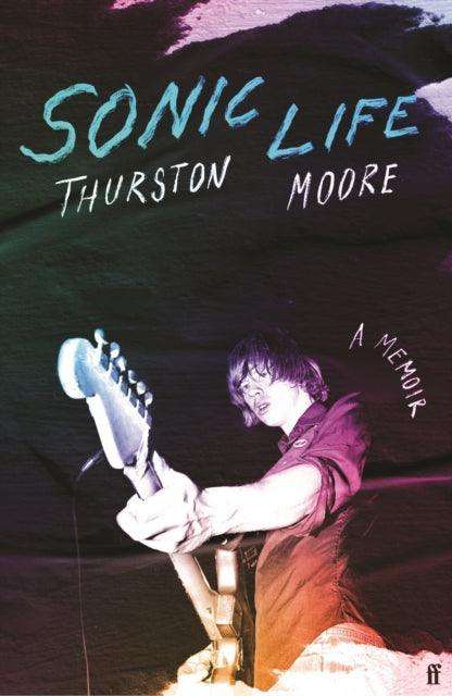 Sonic Life : The new memoir from the Sonic Youth founding member - The Cleeve Bookshop