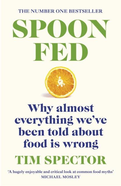 Spoon-Fed : Why almost everything we've been told about food is wrong, by the #1 bestselling author of Food for Life - 9781529112733