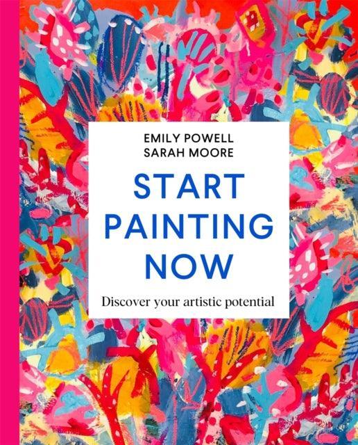 Start Painting Now : Discover Your Artistic Potential - The Cleeve Bookshop