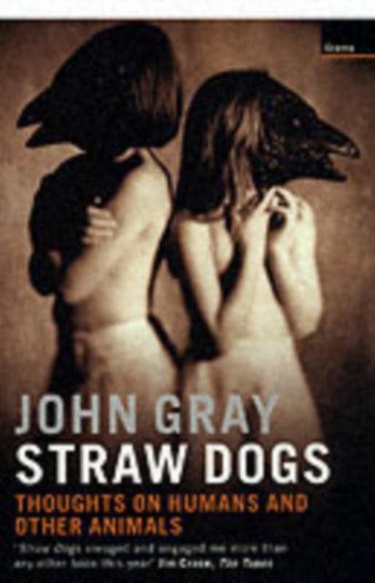 Straw Dogs : Thoughts On Humans And Other Animals - 9781862075962