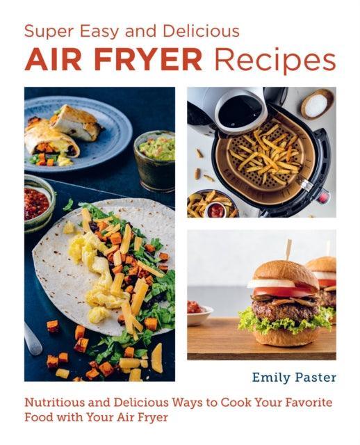 Super Easy and Delicious Air Fryer Recipes : Nutritious and Delicious Ways to Cook Your Favorite Food with Your Air Fryer - The Cleeve Bookshop