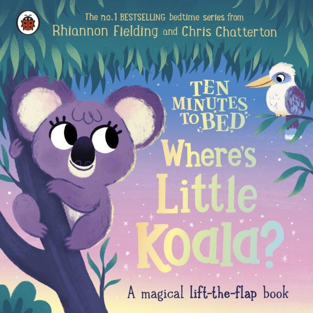 Ten Minutes to Bed: Where's Little Koala? : A magical lift-the-flap book - The Cleeve Bookshop