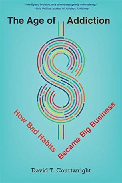 The Age of Addiction : How Bad Habits Became Big Business - The Cleeve Bookshop