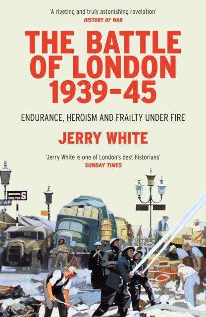 The Battle of London 1939-45 : Endurance, Heroism and Frailty Under Fire - The Cleeve Bookshop
