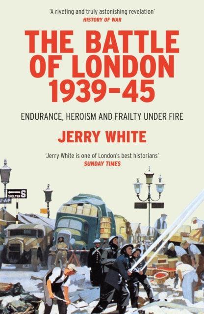 The Battle of London 1939-45 : Endurance, Heroism and Frailty Under Fire - The Cleeve Bookshop