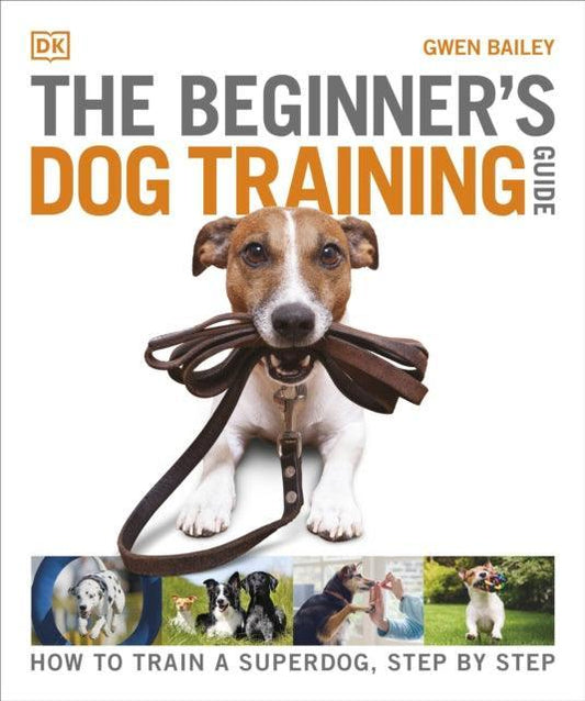The Beginner's Dog Training Guide : How to Train a Superdog, Step by Step - The Cleeve Bookshop