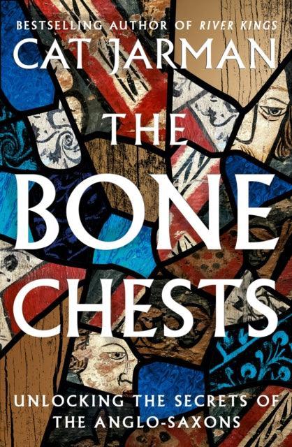 The Bone Chests : Unlocking the Secrets of the Anglo-Saxons - The Cleeve Bookshop