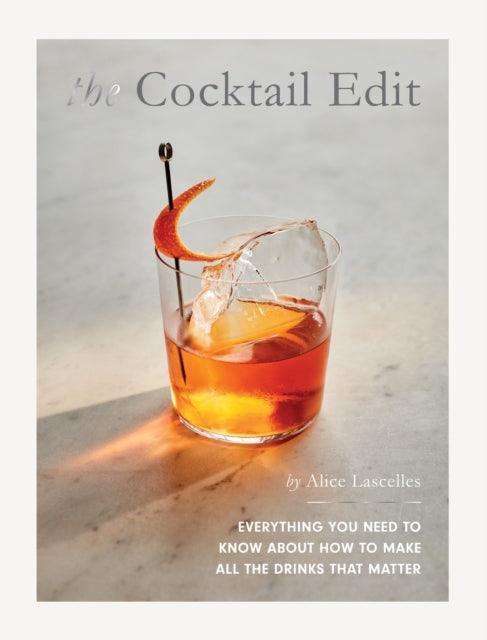 The Cocktail Edit : Everything You Need to Know About How to Make All the Drinks that Matter - The Cleeve Bookshop