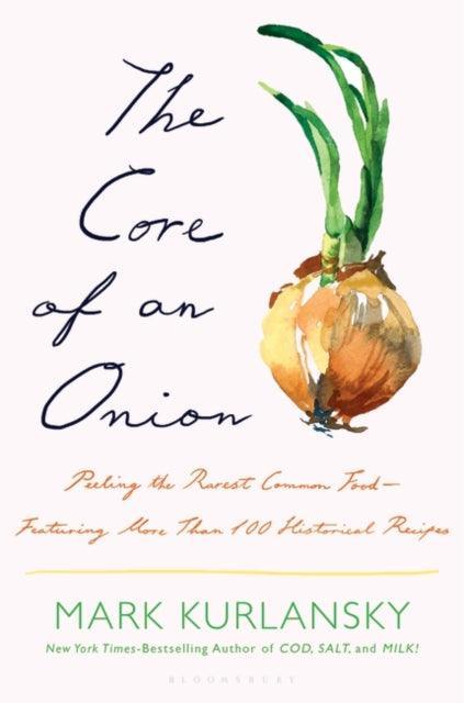 The Core of an Onion : Peeling the Rarest Common Food—Featuring More Than 100 Historical Recipes - The Cleeve Bookshop