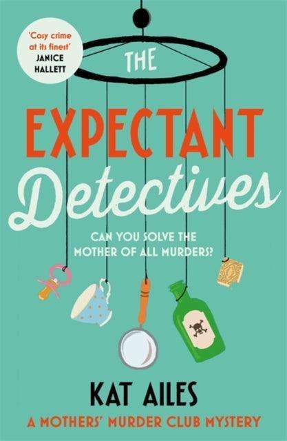 The Expectant Detectives : 'Cosy crime at its finest!' - Janice Hallett, author of The Appeal - The Cleeve Bookshop
