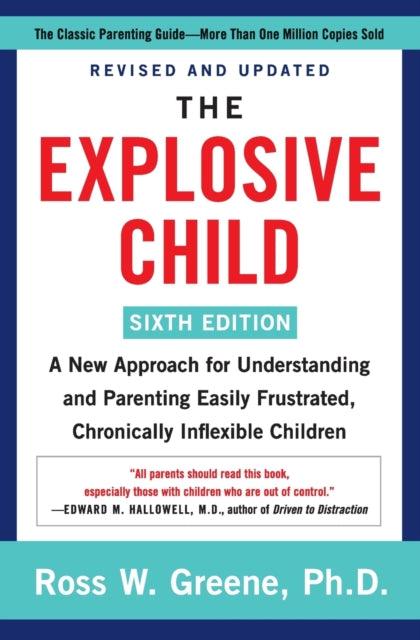 The Explosive Child [Sixth Edition] : A New Approach for Understanding and Parenting Easily Frustrated, Chronically Inflexible Children - 9780063092464