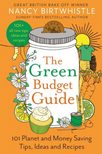 The Green Budget Guide : 101 Planet and Money Saving Tips, Ideas and Recipes - 9781035026739