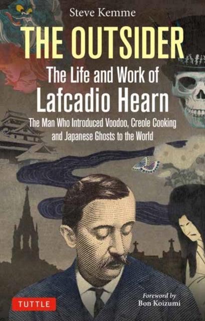 The Outsider: The Life and Work of Lafcadio Hearn : The Man Who Introduced Voodoo, Creole Cooking and Japanese Ghosts to the World - 9784805317600