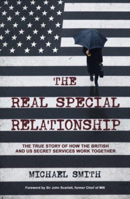 The Real Special Relationship : The True Story of How the British and US Secret Services Work Together - 9781471186813